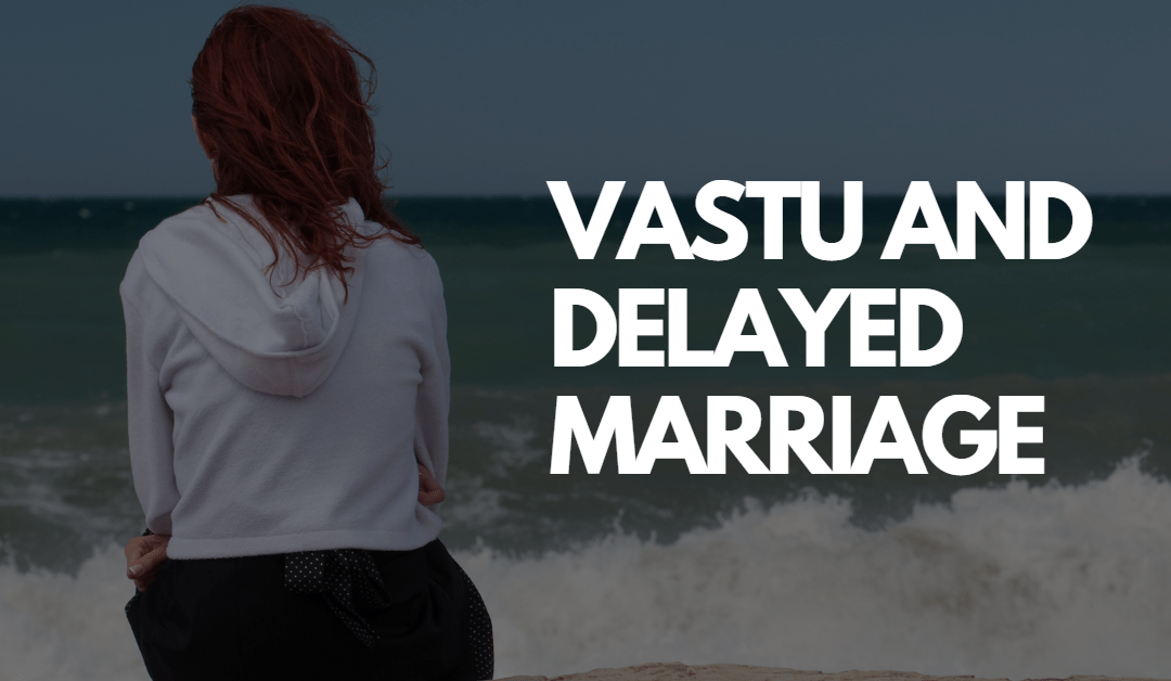 Delayed Marriage and Vastu Shastra